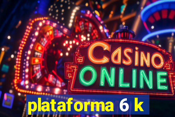 plataforma 6 k